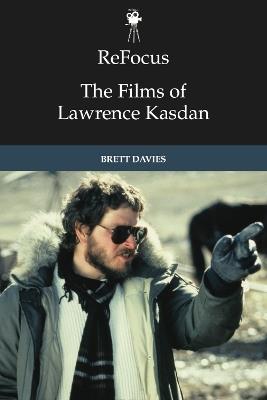 Refocus: The Films of Lawrence Kasdan - Brett Davies - cover