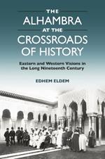 The Alhambra at the Crossroads of History: Eastern and Western Visions in the Long Nineteenth Century