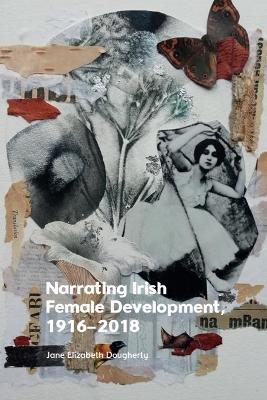 Narrating Irish Female Development, 1916–2018 - Jane Elizabeth Dougherty - cover