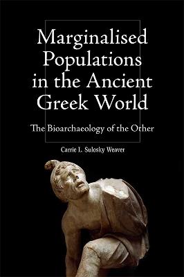 Marginalised Populations in the Ancient Greek World: The Bioarchaeology of the Other - Carrie L Sulosky Weaver - cover
