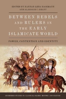Between Rebels and Rulers in the Early Islamicate World: Power, Contention and Identity - cover