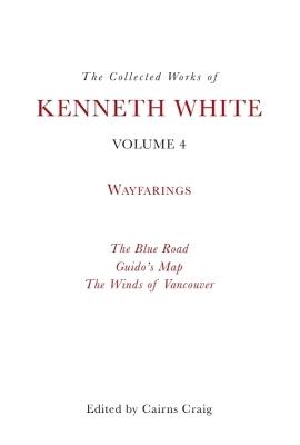 The Collected Works of Kenneth White, Volume 4: Waybooks - Kenneth White - cover