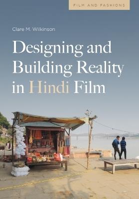 Designing and Building Reality in Hindi Film - Clare Wilkinson - cover