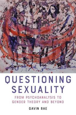 Questioning Sexuality: From Psychoanalysis to Gender Theory and Beyond - Gavin Rae - cover