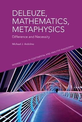 Deleuze, Mathematics, Metaphysics: Difference and Necessity - Michael J. Ardoline - cover