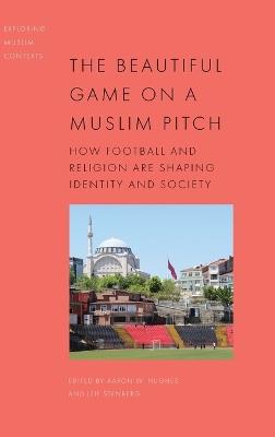 The Beautiful Game on a Muslim Pitch: How Football and Religion are Shaping Identity and Society - cover