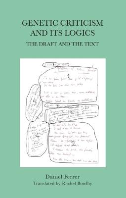 Genetic Criticism and its Logics: The Draft and the Text - Daniel Ferrer - cover