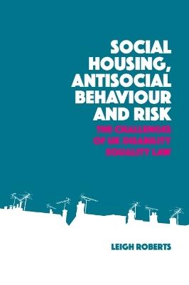 Social Housing, Antisocial Behaviour and Risk: The Challenges of UK Disability Equality Law - Leigh Roberts - cover