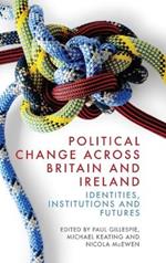 Political Change across Britain and Ireland: Identities, Institutions and Futures