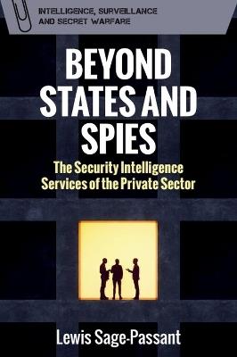 Beyond States and Spies: The Security Intelligence Services of the Private Sector - Lewis Sage-Passant - cover