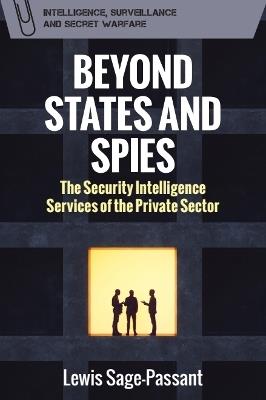 Beyond States and Spies: The Security Intelligence Services of the Private Sector - Lewis Sage-Passant - cover