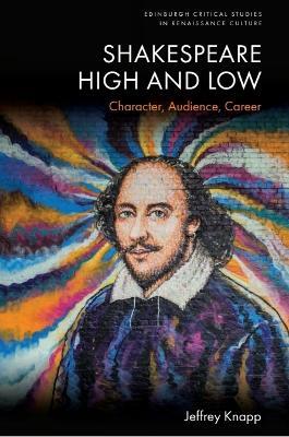Shakespeare High and Low: Character, Audience, Career - Jeffrey Knapp - cover