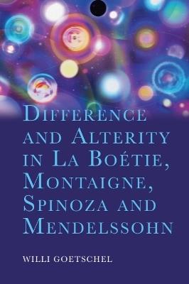 Difference and Alterity in La Boétie, Montaigne, Spinoza and Mendelssohn - Willi Goetschel - cover