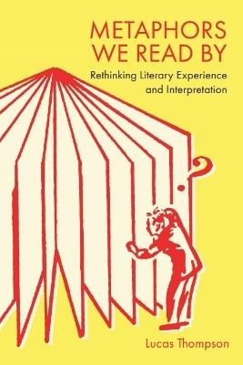 Metaphors We Read By: Rethinking Literary Experience and Interpretation - Lucas Thompson - cover
