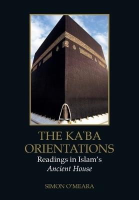 The Kaba Orientations: Readings in Islam's Ancient House - Simon O'Meara - cover