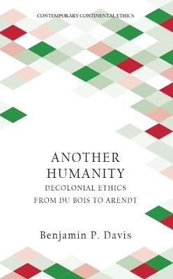 Another Humanity: Decolonial Ethics from Du Bois to Arendt - Benjamin P. Davis - cover