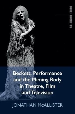 Beckett, Performance and the Miming Body in Theatre, Film and Television - Jonathan McAllister - cover