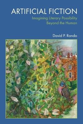 Artificial Fiction: Imagining Literary Possibility Beyond the Human - David P. Rando - cover