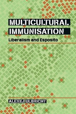Multicultural Immunisation: Liberalism and Esposito - Alexej Ulbricht - cover