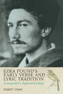 Ezra Pound's Early Verse and Lyric Tradition: A Jargoner's Apprenticeship - Robert Stark - cover