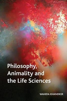 Philosophy, Animality and the Life Sciences - Wahida Khandker - cover