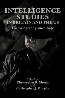 Intelligence Studies in Britain and the US: Historiography since 1945 - cover