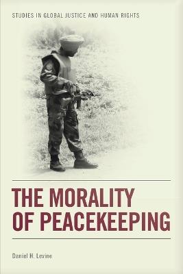 The Morality of Peacekeeping - Daniel H. Levine - cover
