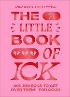 The Little Book of Ick: 500 reasons to get over them – for good - Kitty Winks,Anna Burtt - cover