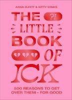 The Little Book of Ick: 500 reasons to get over them – for good - Kitty Winks,Anna Burtt - cover