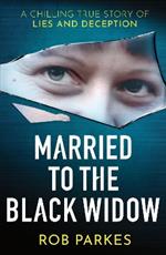 Married to the Black Widow: A chilling true story of lies and deception
