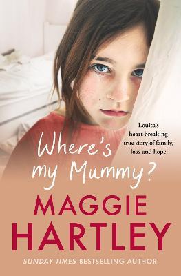 Where's My Mummy?: Louisa's heart-breaking true story of family, loss and hope - Maggie Hartley - cover