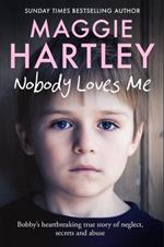 Nobody Loves Me: Bobby’s true story of neglect, secrets and abuse