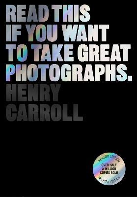 Read This if You Want to Take Great Photographs - Henry Carroll - cover