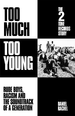 Too Much Too Young: The 2 Tone Records Story: Rude Boys, Racism and the Soundtrack of a Generation - Daniel Rachel - cover