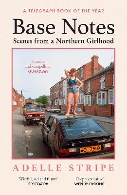 Base Notes: Scenes from a Northern Girlhood - Adelle Stripe - cover