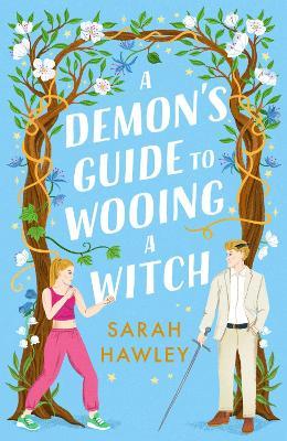 A Demon's Guide to Wooing a Witch: ‘Whimsically sexy, charmingly romantic, and magically hilarious.’ Ali Hazelwood - Sarah Hawley - cover