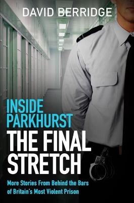 Inside Parkhurst - The Final Stretch: More stories from behind the bars of Britain’s most violent prison - David Berridge - cover