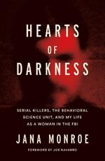 Hearts of Darkness: Serial Killers, the Behavioral Science Unit, and My Life as a Woman in the FBI