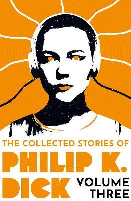 The Collected Stories of Philip K. Dick Volume 3 - Philip K Dick - cover