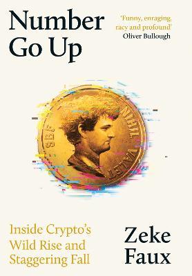 Number Go Up: Inside Crypto’s Wild Rise and Staggering Fall - Zeke Faux - cover