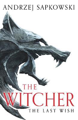 The Last Wish: The bestselling book which inspired season 1 of Netflix’s The Witcher - Andrzej Sapkowski - cover