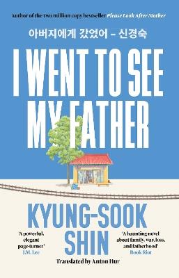 I Went to See My Father: The instant Korean bestseller - Kyung-Sook Shin - cover