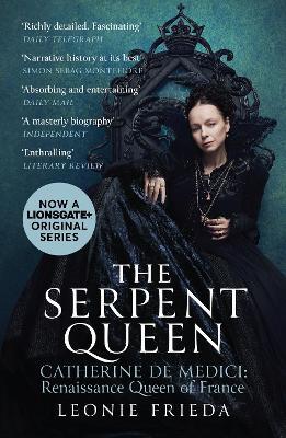 The Serpent Queen: Now a major TV series - Leonie Frieda - cover