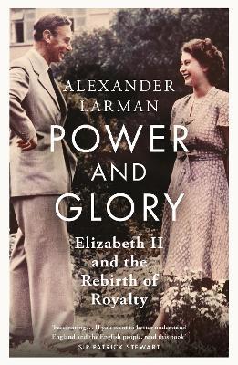 Power and Glory - As seen on Channel 4’s Edward vs George: Elizabeth II and the Rebirth of Royalty - Alexander Larman - cover