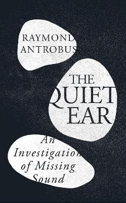 The Quiet Ear: An Investigation of Missing Sound - Raymond Antrobus - cover