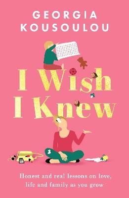 I Wish I Knew: Lessons on love, life and family as you grow - the perfect gift for Mother’s Day - Georgia Kousoulou - cover