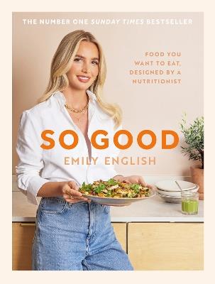 So Good: The instant #1 Sunday Times bestseller: Food you want to eat, designed by a nutritionist - Emily English - cover