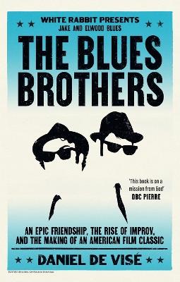 The Blues Brothers: An Epic Friendship, the Rise of Improv, and the Making of an American Film Classic - Daniel de Visé - cover