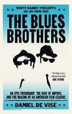 The Blues Brothers: An Epic Friendship, the Rise of Improv, and the Making of an American Film Classic