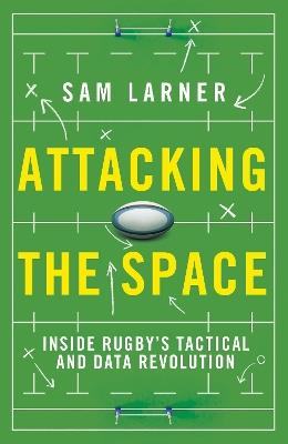 Attacking the Space: Inside Rugby's Tactical and Data Revolution - 'Illuminating' Eddie Jones - Sam Larner - cover
